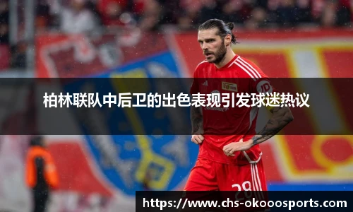 柏林联队中后卫的出色表现引发球迷热议
