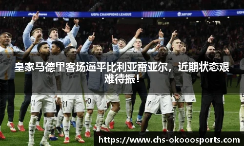 皇家马德里客场逼平比利亚雷亚尔，近期状态艰难待振！
