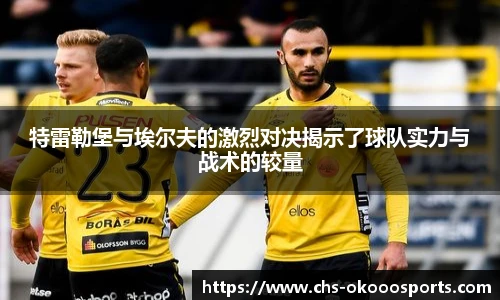 特雷勒堡与埃尔夫的激烈对决揭示了球队实力与战术的较量